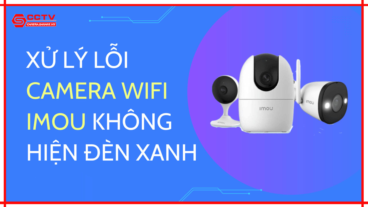 camera-imou-loi-khong-co-den-xanh-hay-do-va-cach-khac