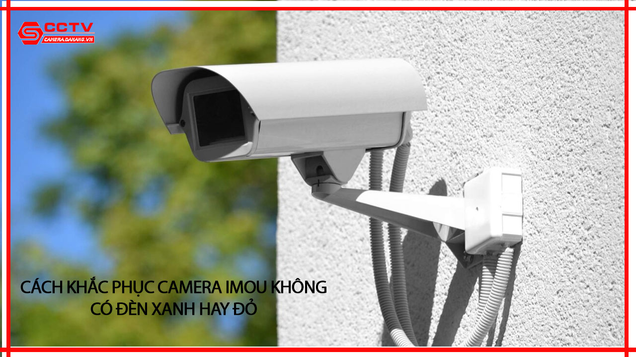 camera-imou-loi-khong-co-den-xanh-hay-do-va-cach-khac