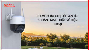 camera-imou-bi-loi-gan-tai-khoan-email-hoac-so-dien-thoai