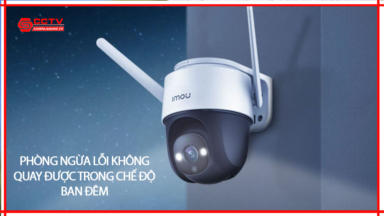 camera-imou-bi-loi-khong-quay-duoc-trong-che-do-ban-dem