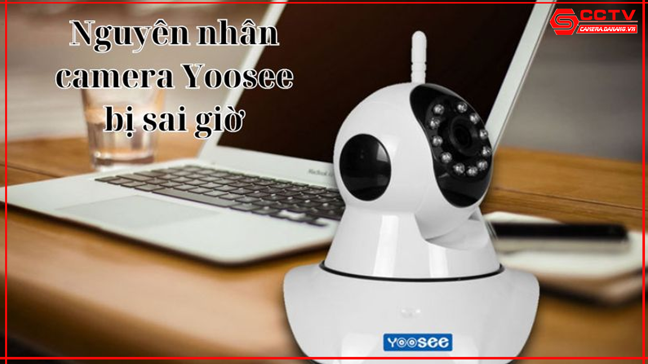 dich-vu-sua-chua-camera-yoosee-khi-bi-sai-thoi-gian.
