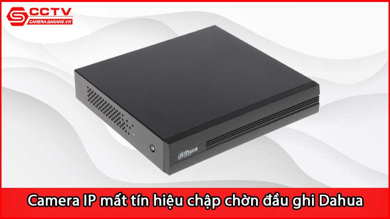 camera-ip-mat-tin-hieu-chap-chon-khi-ket-noi-dau-ghi-dahua_2