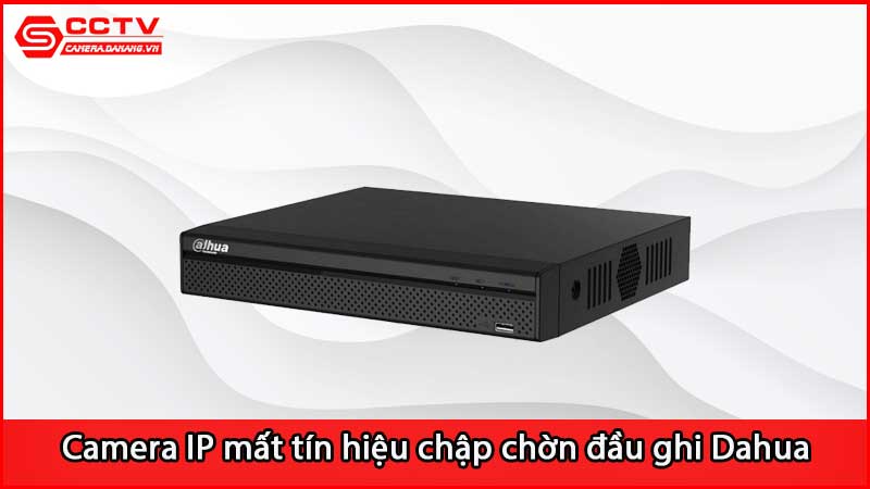 camera-ip-mat-tin-hieu-chap-chon-khi-ket-noi-dau-ghi-dahua_3