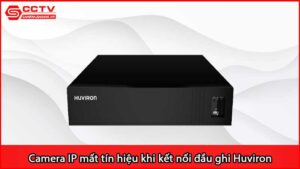 camera-ip-mat-tin-hieu-chap-chon-khi-ket-noi-dau-ghi-huviron_1