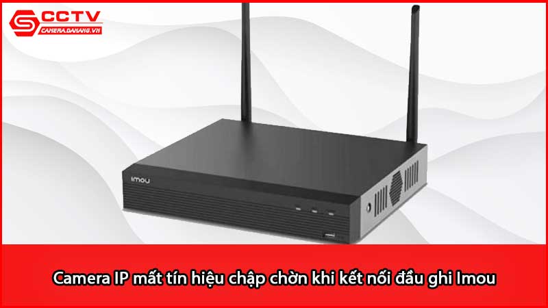camera-ip-mat-tin-hieu-chap-chon-khi-ket-noi-dau-ghi-imou_2