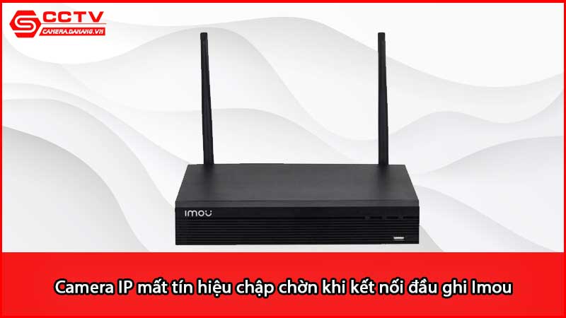camera-ip-mat-tin-hieu-chap-chon-khi-ket-noi-dau-ghi-imou_3