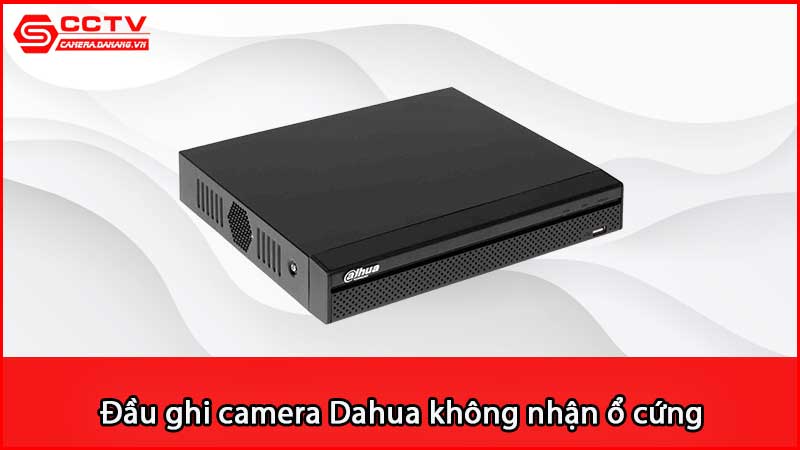 dau-ghi-camera-dahua-khong-nhan-o-cung-nguyen-nhan-do-dau_2