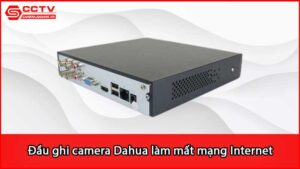 dau-ghi-camera-dahua-lam-mat-mang-internet-xu-ly-sao_1