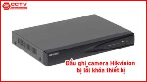 dau-ghi-camera-hikvision-bi-loi-khoa-thiet-bi_1