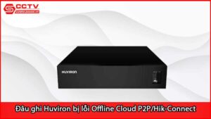 dau-ghi-camera-huviron-bi-loi-offline-cloud-p2p-hik-connect_1
