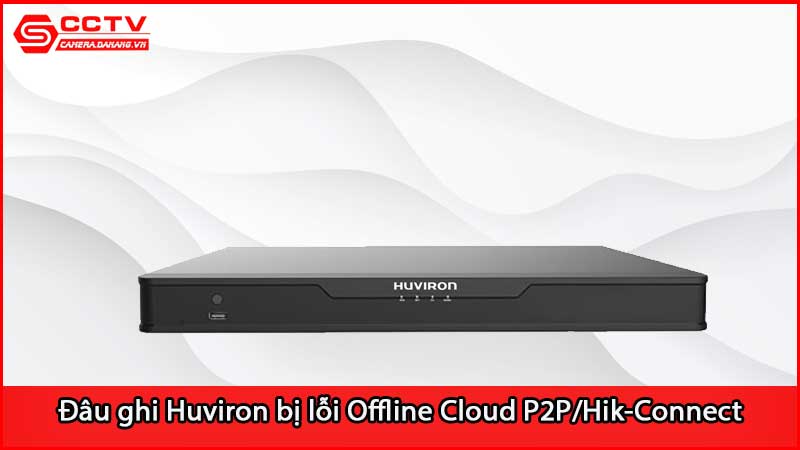 dau-ghi-camera-huviron-bi-loi-offline-cloud-p2p-hik-connect_3