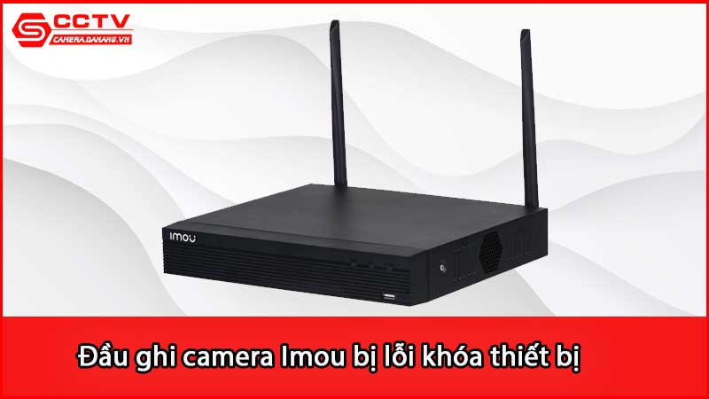 dau-ghi-camera-imou-bi-loi-khoa-thiet-bi_2