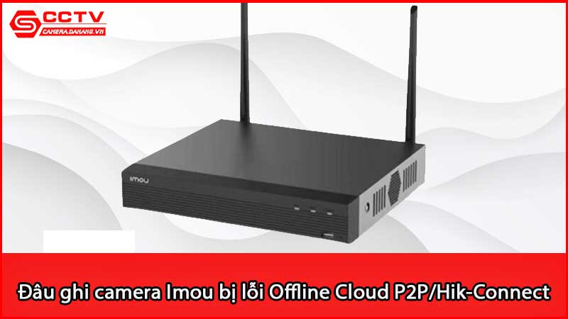 dau-ghi-camera-imou-bi-loi-offline-cloud-p2p-hik-connect_3