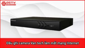 dau-ghi-camera-van-tech-lam-mat-mang-internet-xu-ly-sao_1