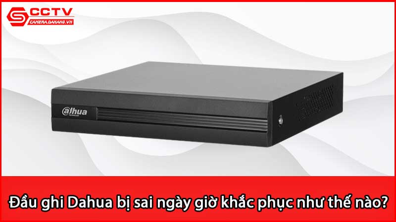 dau-ghi-dahua-bi-sai-ngay-gio-khac-phuc-nhu-the-nao_2