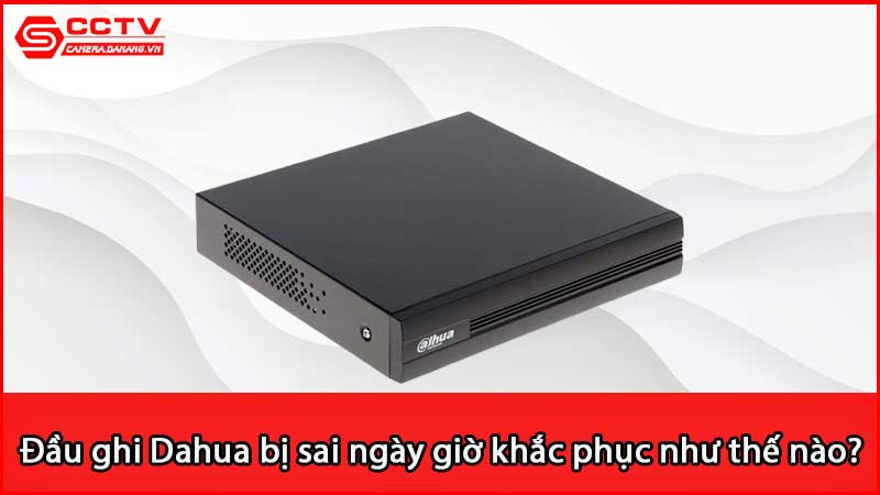 dau-ghi-dahua-bi-sai-ngay-gio-khac-phuc-nhu-the-nao_3