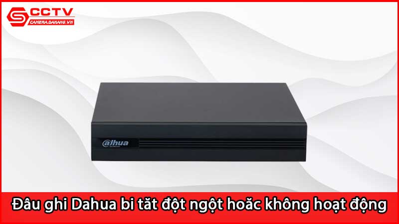 dau-ghi-hinh-dahua-bi-tat-dot-ngot-thuong-xuyen-hoac-khong-hoat-dong_2