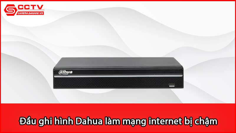 dau-ghi-hinh-dahua-lam-mang-internet-bi-cham-hoac-mat-mang_2