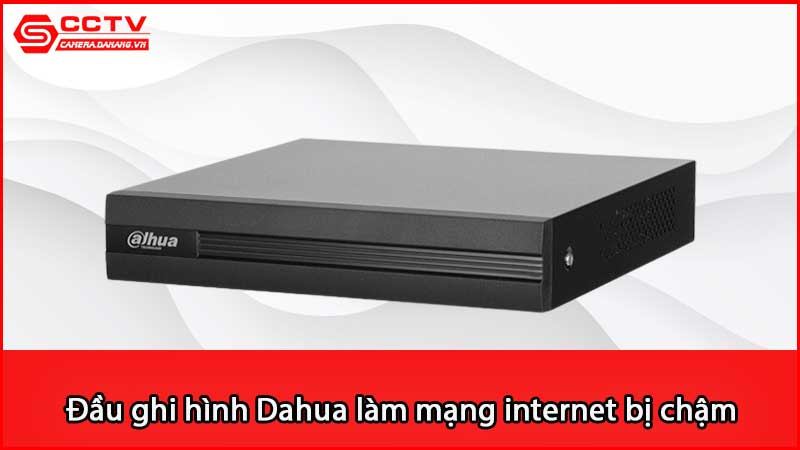 dau-ghi-hinh-dahua-lam-mang-internet-bi-cham-hoac-mat-mang_3