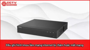 dau-ghi-hinh-imou-lam-mang-internet-bi-cham-hoac-mat-mang_1