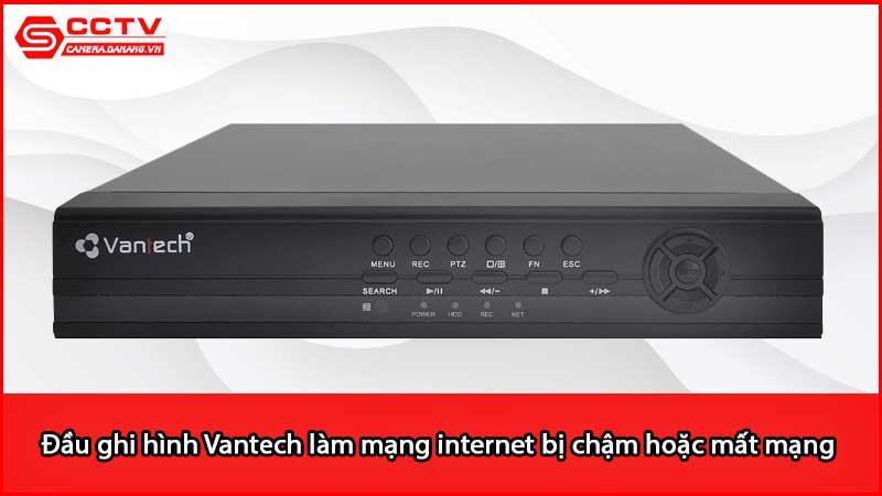 dau-ghi-hinh-vantech-lam-mang-internet-bi-cham-hoac-mat-mang_2