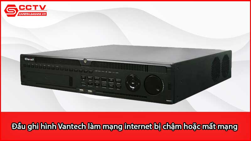 dau-ghi-hinh-vantech-lam-mang-internet-bi-cham-hoac-mat-mang_3