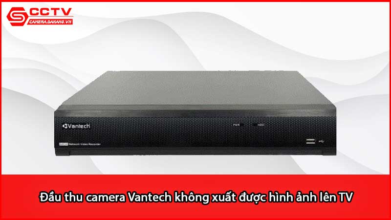 dau-thu-camera-vantech-khong-xuat-duoc-hinh-anh-len-tv_3