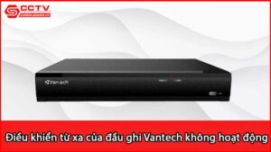 dieu-khien-tu-xa-cua-dau-ghi-vantech-khong-hoat-dong-khac-phuc-bang-cach-nao_1