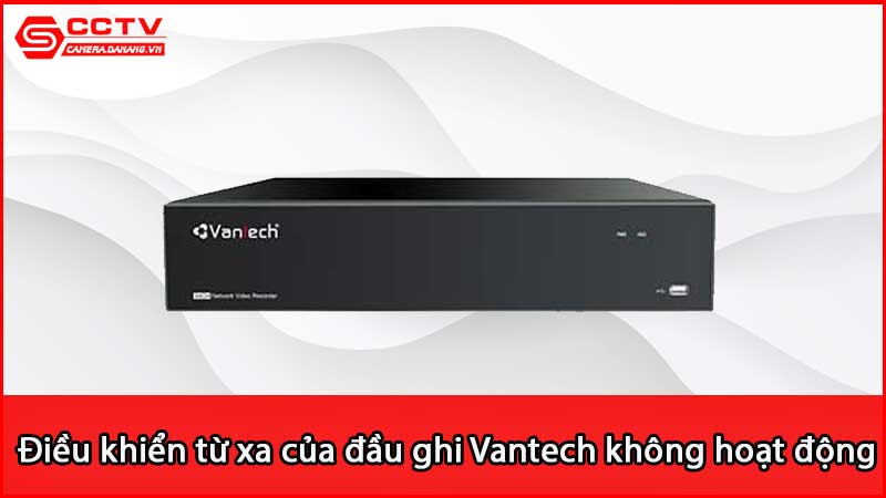 dieu-khien-tu-xa-cua-dau-ghi-vantech-khong-hoat-dong-khac-phuc-bang-cach-nao_2
