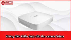 khong-dieu-khien-duoc-dau-thu-camera-dahua-bang-dieu-khien-tu-xa-vi-sao_1