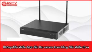 khong-dieu-khien-duoc-dau-thu-camera-imou-bang-dieu-khien-tu-xa-vi-sao_1