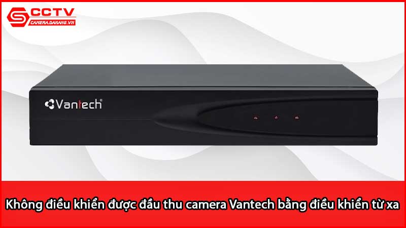 khong-dieu-khien-duoc-dau-thu-camera-vantech-bang-dieu-khien-tu-xa-vi-sao_2