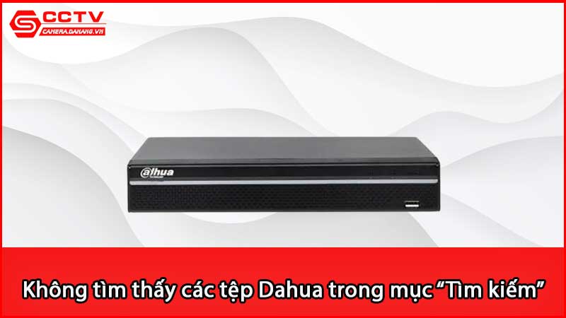 khong-tim-thay-cac-tep-hinh-anh-video-dahua-trong-muc-tim-kiem-phai-lam-sao_3
