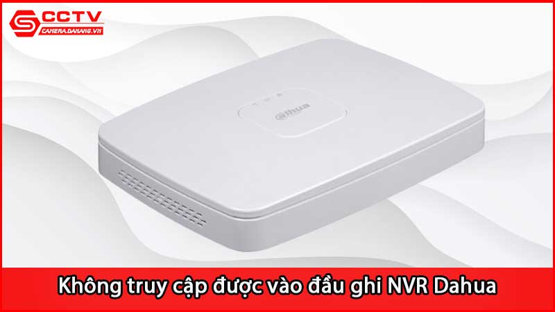 khong-truy-cap-duoc-vao-dau-ghi-nvr-dahua_2