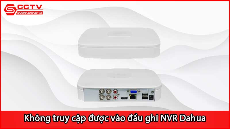 khong-truy-cap-duoc-vao-dau-ghi-nvr-dahua_3