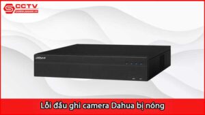 loi-dau-ghi-camera-dahua-bi-nong-do-dau_1