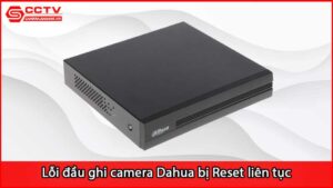 loi-dau-ghi-camera-dahua-bi-reset-lien-tuc-vi-sao_1