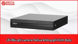 loi-dau-ghi-camera-dahua-khong-ghi-hinh-khong-luu-video-duoc_1