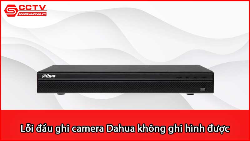 loi-dau-ghi-camera-dahua-khong-ghi-hinh-khong-luu-video-duoc_2