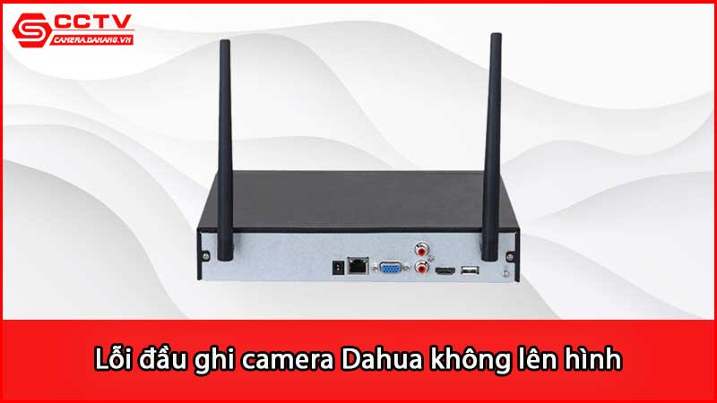 loi-dau-ghi-camera-dahua-khong-len-hinh-xu-ly-ra-sao_3