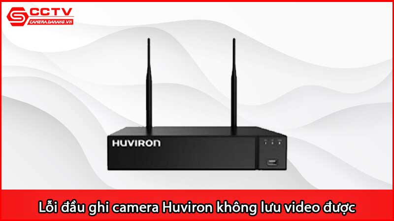 loi-dau-ghi-camera-huviron-khong-ghi-hinh-khong-luu-video-duoc_2