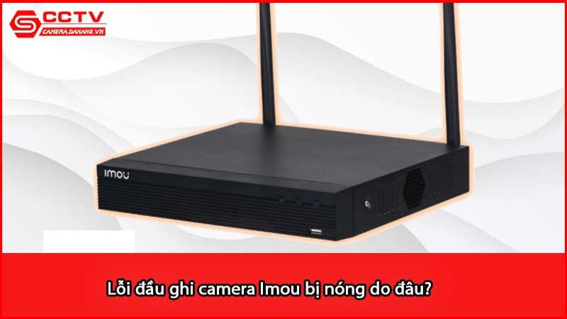 loi-dau-ghi-camera-imou-bi-nong-do-dau_2
