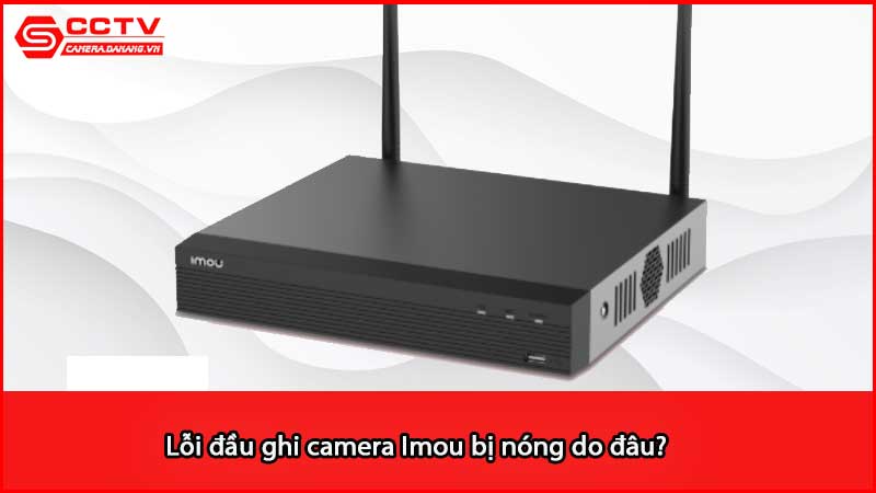 loi-dau-ghi-camera-imou-bi-nong-do-dau_3