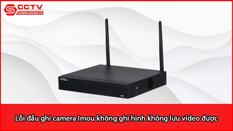 loi-dau-ghi-camera-imou-khong-ghi-hinh-khong-luu-video-duoc_2