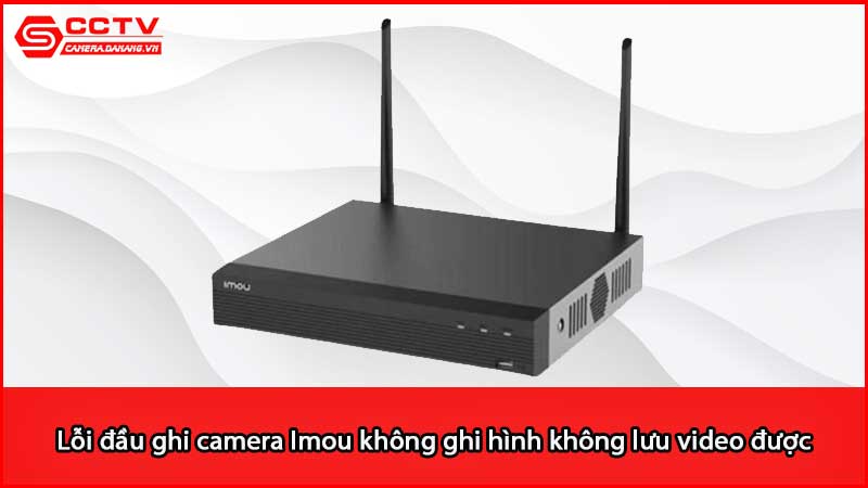 loi-dau-ghi-camera-imou-khong-ghi-hinh-khong-luu-video-duoc_3