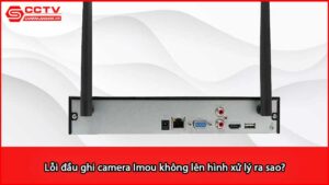 loi-dau-ghi-camera-imou-khong-len-hinh-xu-ly-ra-sao_1