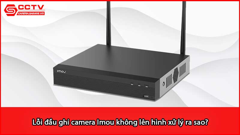 loi-dau-ghi-camera-imou-khong-len-hinh-xu-ly-ra-sao_3