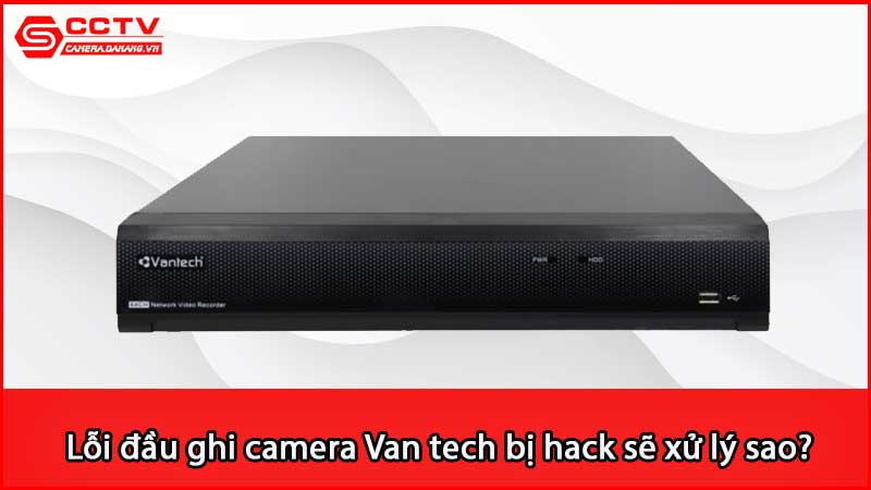 loi-dau-ghi-camera-van-tech-bi-hack-se-xu-ly-sao_2