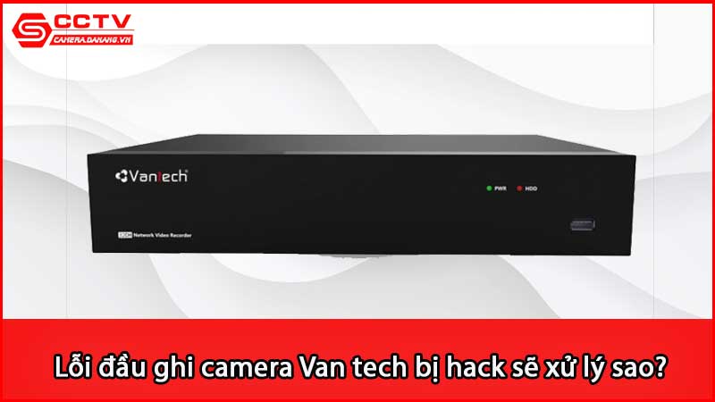 loi-dau-ghi-camera-van-tech-bi-hack-se-xu-ly-sao_3
