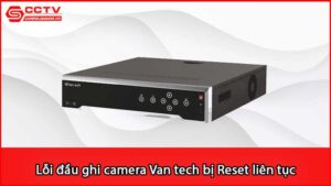 loi-dau-ghi-camera-van-tech-bi-reset-lien-tuc-vi-sao_1